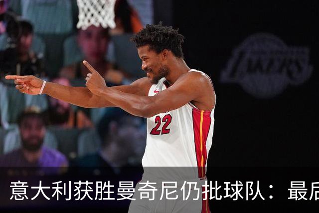 意大利获胜曼奇尼仍批球队：最后20分钟不思进取了